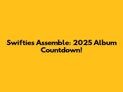 Swifties Assemble: 2025 Album Countdown!