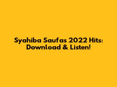 Syahiba Saufa's 2022 Hits: Download & Listen!