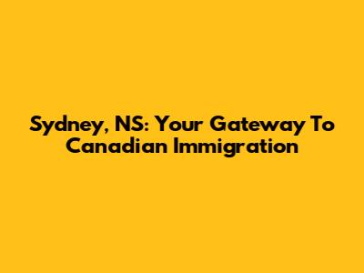 Sydney, NS: Your Gateway To Canadian Immigration