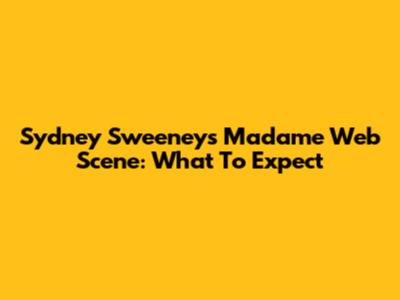 Sydney Sweeney's Madame Web Scene: What To Expect