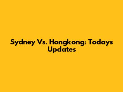 Sydney Vs. Hongkong: Today's Updates
