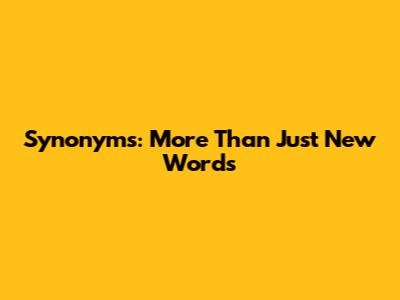 Synonyms: More Than Just New Words