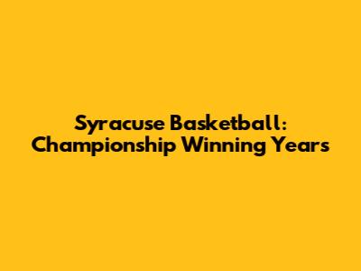 Syracuse Basketball: Championship Winning Years