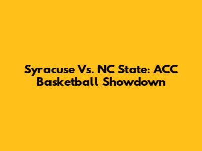 Syracuse Vs. NC State: ACC Basketball Showdown