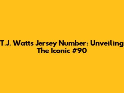 T.J. Watt's Jersey Number: Unveiling The Iconic #90