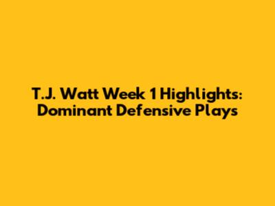 T.J. Watt Week 1 Highlights: Dominant Defensive Plays
