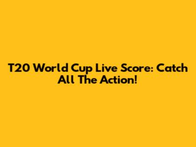 T20 World Cup Live Score: Catch All The Action!