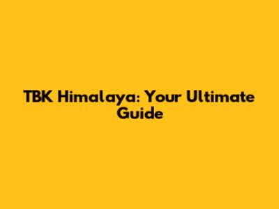 TBK Himalaya: Your Ultimate Guide