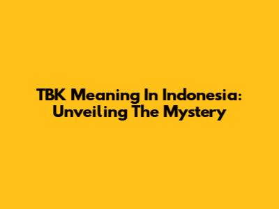 TBK Meaning In Indonesia: Unveiling The Mystery