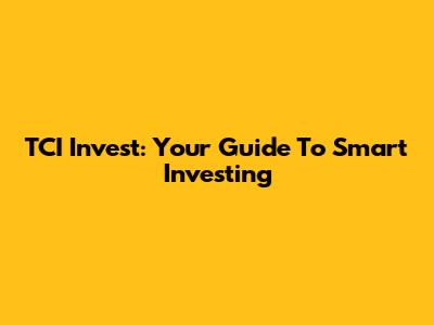 TCI Invest: Your Guide To Smart Investing