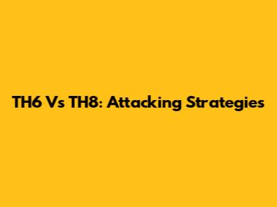 TH6 Vs TH8: Attacking Strategies