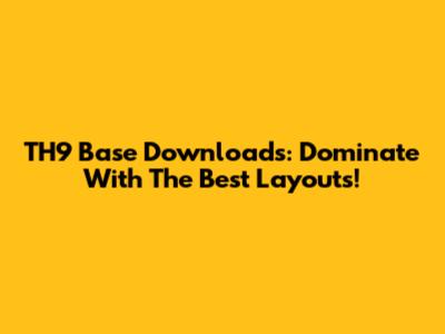 TH9 Base Downloads: Dominate With The Best Layouts!