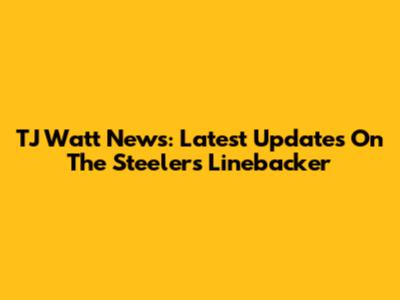 TJ Watt News: Latest Updates On The Steelers Linebacker