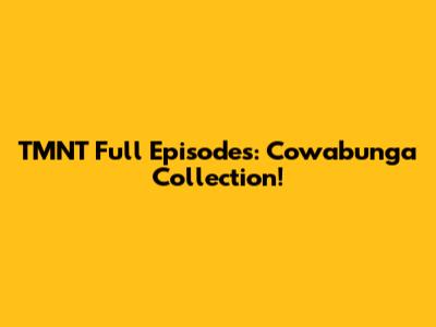 TMNT Full Episodes: Cowabunga Collection!