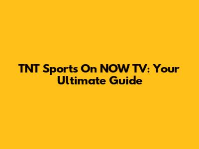 TNT Sports On NOW TV: Your Ultimate Guide