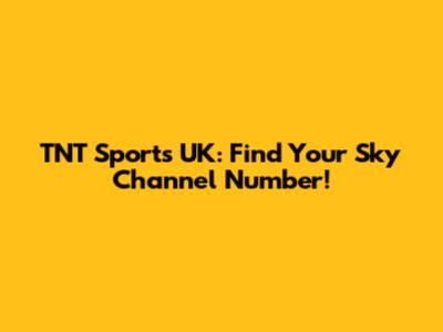 TNT Sports UK: Find Your Sky Channel Number!