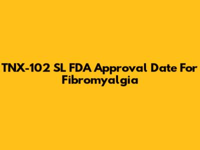 TNX-102 SL FDA Approval Date For Fibromyalgia
