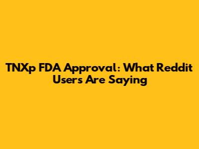 TNXp FDA Approval: What Reddit Users Are Saying