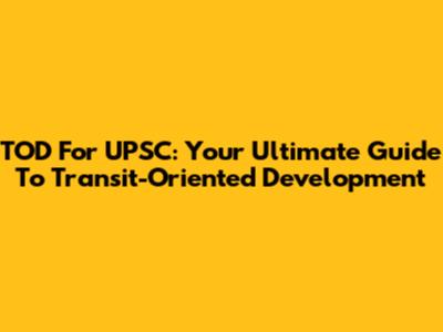 TOD For UPSC: Your Ultimate Guide To Transit-Oriented Development