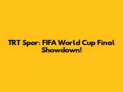 TRT Spor: FIFA World Cup Final Showdown!
