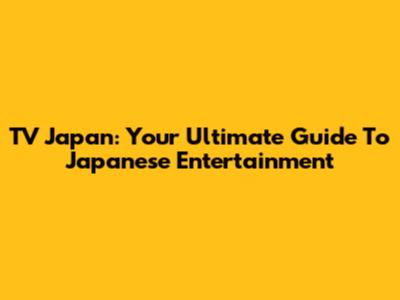 TV Japan: Your Ultimate Guide To Japanese Entertainment