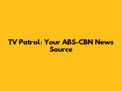 TV Patrol: Your ABS-CBN News Source