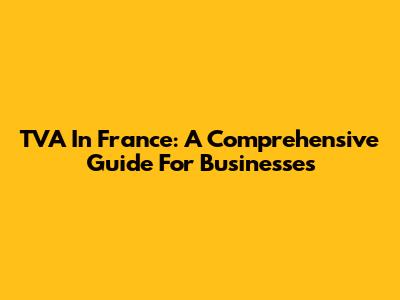 TVA In France: A Comprehensive Guide For Businesses