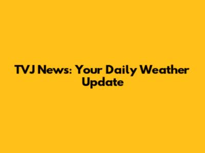 TVJ News: Your Daily Weather Update