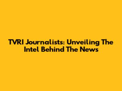 TVRI Journalists: Unveiling The Intel Behind The News