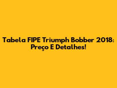 Tabela FIPE Triumph Bobber 2018: Preço E Detalhes!