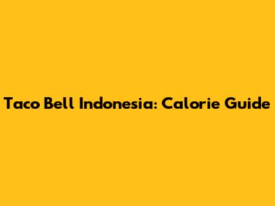 Taco Bell Indonesia: Calorie Guide