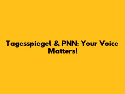 Tagesspiegel & PNN: Your Voice Matters!