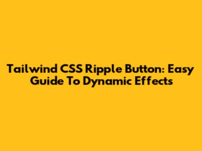 Tailwind CSS Ripple Button: Easy Guide To Dynamic Effects