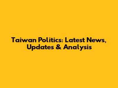Taiwan Politics: Latest News, Updates & Analysis
