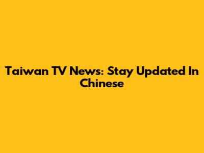 Taiwan TV News: Stay Updated In Chinese