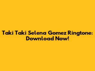 Taki Taki Selena Gomez Ringtone: Download Now!