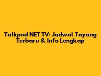 Talkpod NET TV: Jadwal Tayang Terbaru & Info Lengkap