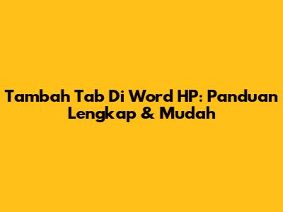 Tambah Tab Di Word HP: Panduan Lengkap & Mudah