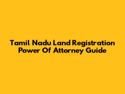 Tamil Nadu Land Registration Power Of Attorney Guide