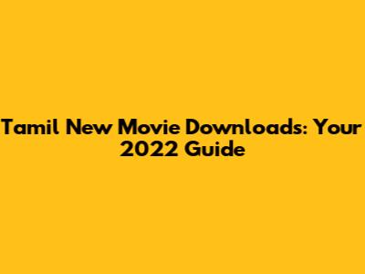 Tamil New Movie Downloads: Your 2022 Guide
