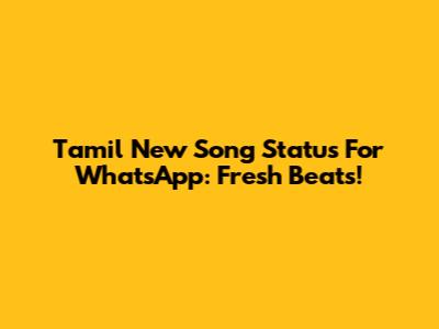 Tamil New Song Status For WhatsApp: Fresh Beats!