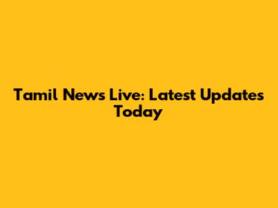 Tamil News Live: Latest Updates Today