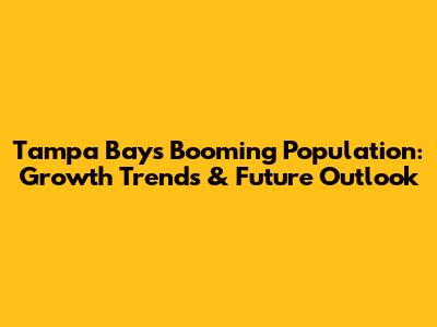 Tampa Bay's Booming Population: Growth Trends & Future Outlook
