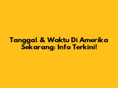 Tanggal & Waktu Di Amerika Sekarang: Info Terkini!