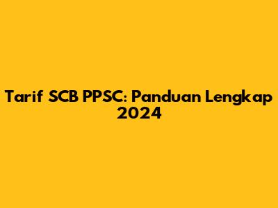 Tarif SCB PPSC: Panduan Lengkap 2024