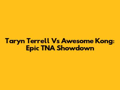 Taryn Terrell Vs Awesome Kong: Epic TNA Showdown