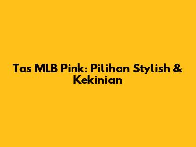 Tas MLB Pink: Pilihan Stylish & Kekinian
