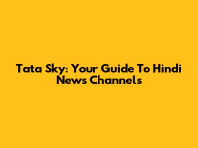 Tata Sky: Your Guide To Hindi News Channels