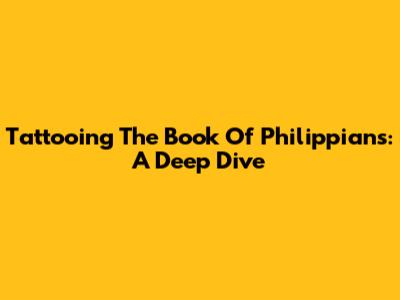 Tattooing The Book Of Philippians: A Deep Dive