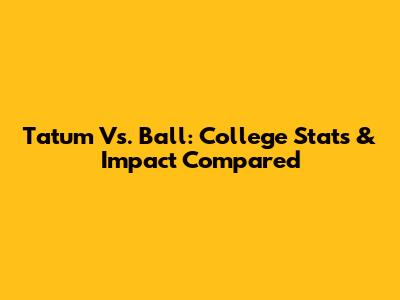 Tatum Vs. Ball: College Stats & Impact Compared